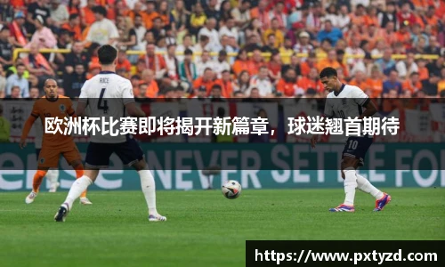 欧洲杯比赛即将揭开新篇章，球迷翘首期待